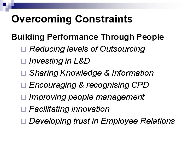 Overcoming Constraints Building Performance Through People ¨ Reducing levels of Outsourcing ¨ Investing in