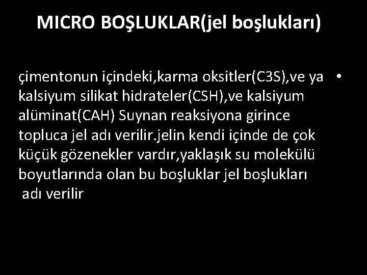 MICRO BOŞLUKLAR(jel boşlukları) çimentonun içindeki, karma oksitler(C 3 S), ve ya • kalsiyum silikat