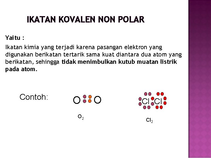 IKATAN KOVALEN NON POLAR Yaitu : Ikatan kimia yang terjadi karena pasangan elektron yang