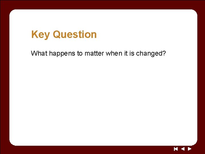 Key Question What happens to matter when it is changed? 