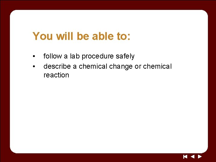 You will be able to: • • follow a lab procedure safely describe a