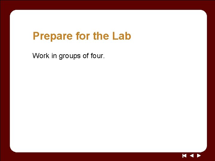 Prepare for the Lab Work in groups of four. 