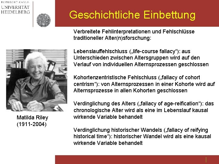 Geschichtliche Einbettung Verbreitete Fehlinterpretationen und Fehlschlüsse traditioneller Alter(n)sforschung: Lebenslauffehlschluss („life-course fallacy“): aus Unterschieden zwischen