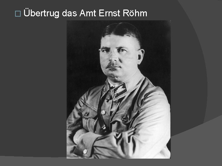 � Übertrug das Amt Ernst Röhm 
