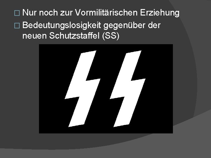 � Nur noch zur Vormilitärischen Erziehung � Bedeutungslosigkeit gegenüber der neuen Schutzstaffel (SS) 