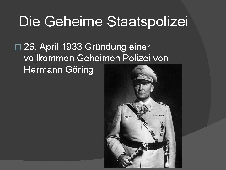 Die Geheime Staatspolizei � 26. April 1933 Gründung einer vollkommen Geheimen Polizei von Hermann