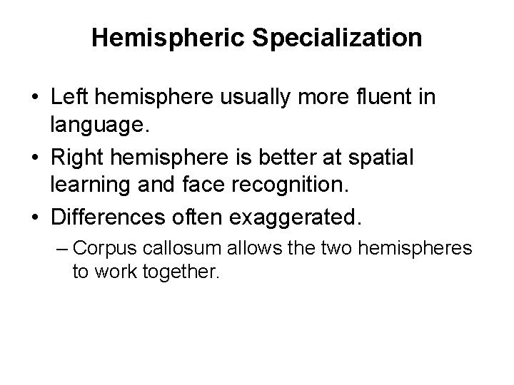 Hemispheric Specialization • Left hemisphere usually more fluent in language. • Right hemisphere is