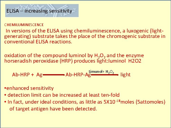 ELISA – increasing sensitivity CHEMILUMINESCENCE In versions of the ELISA using chemiluminescence, a luxogenic
