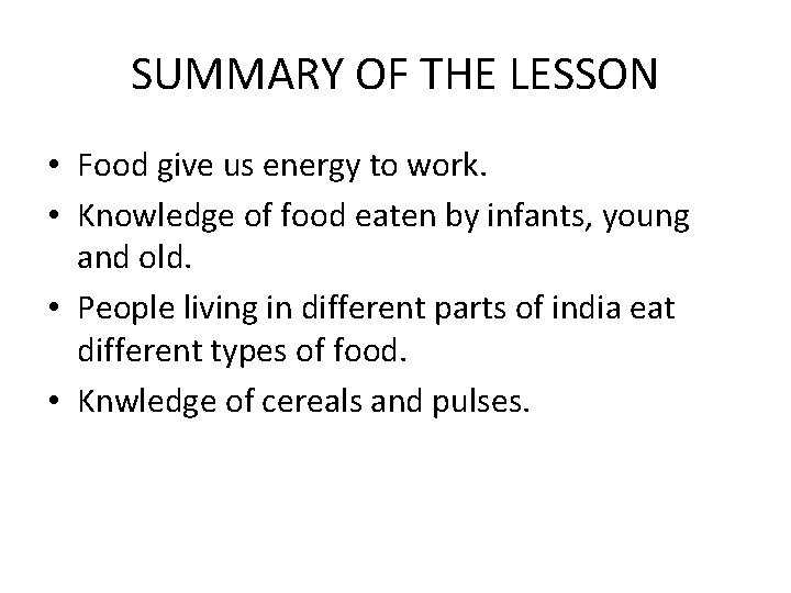 SUMMARY OF THE LESSON • Food give us energy to work. • Knowledge of