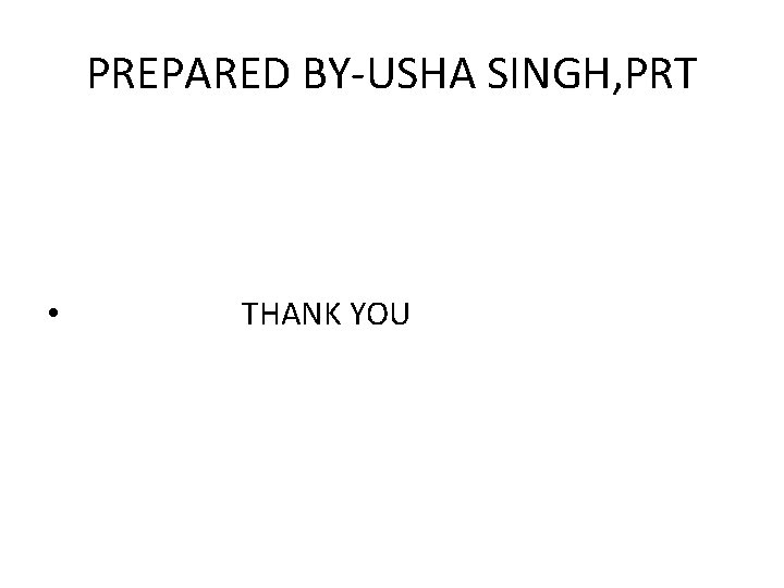 PREPARED BY-USHA SINGH, PRT • THANK YOU 