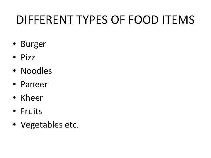 DIFFERENT TYPES OF FOOD ITEMS • • Burger Pizz Noodles Paneer Kheer Fruits Vegetables