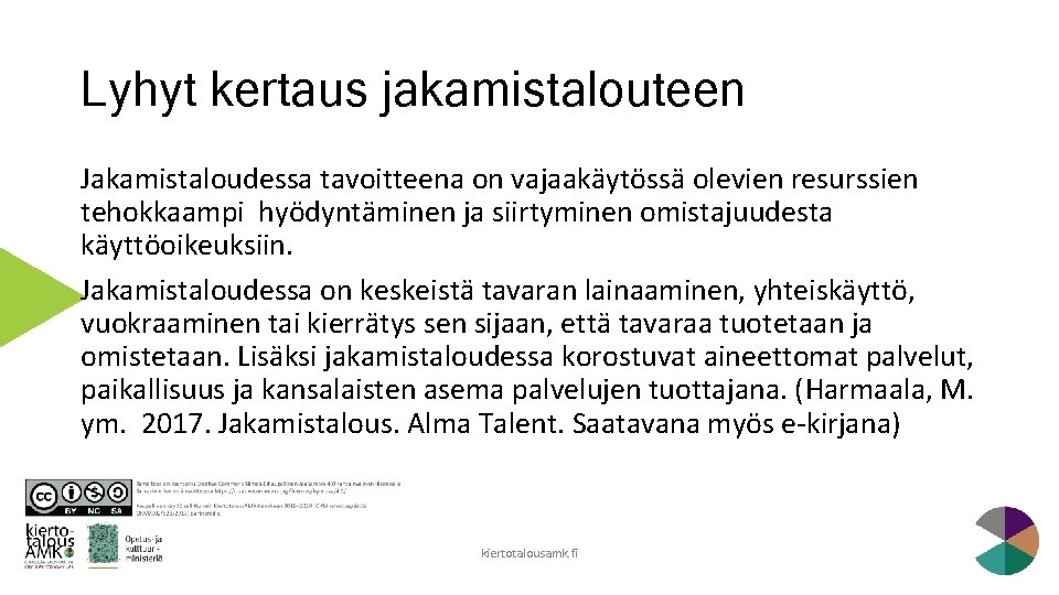 Lyhyt kertaus jakamistalouteen Jakamistaloudessa tavoitteena on vajaakäytössä olevien resurssien tehokkaampi hyödyntäminen ja siirtyminen omistajuudesta