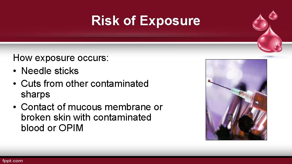 Risk of Exposure How exposure occurs: • Needle sticks • Cuts from other contaminated