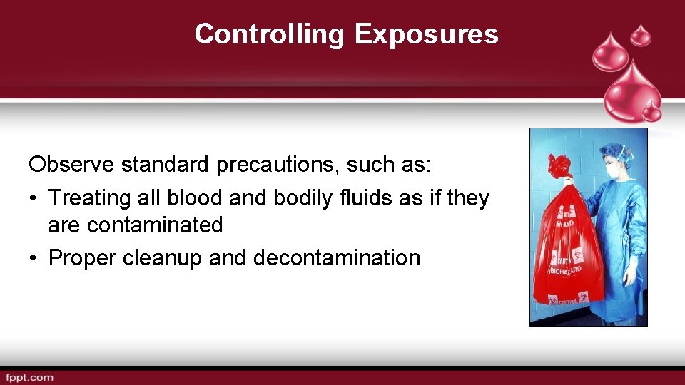 Controlling Exposures Observe standard precautions, such as: • Treating all blood and bodily fluids