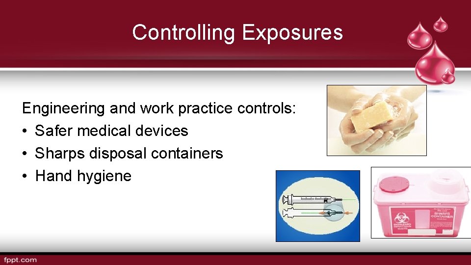Controlling Exposures Engineering and work practice controls: • Safer medical devices • Sharps disposal