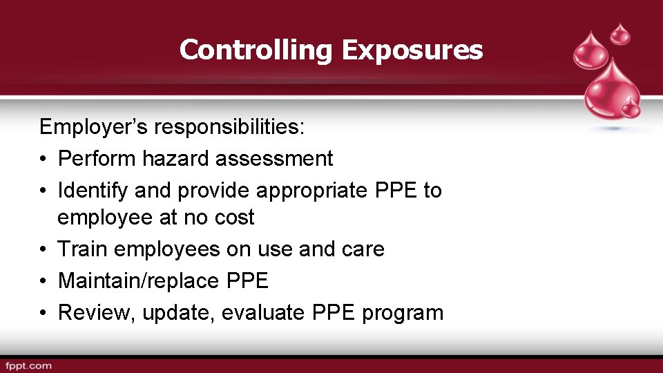 Controlling Exposures Employer’s responsibilities: • Perform hazard assessment • Identify and provide appropriate PPE