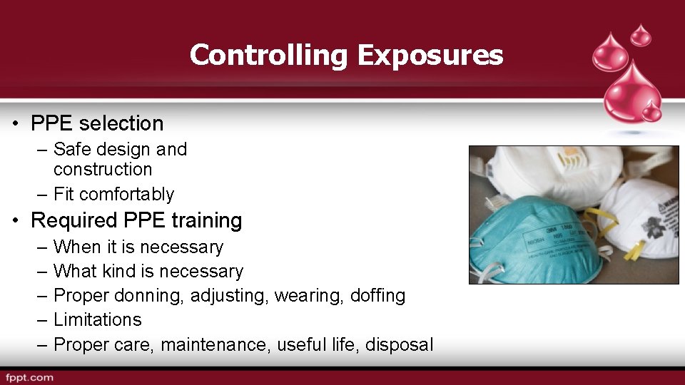 Controlling Exposures • PPE selection – Safe design and construction – Fit comfortably •
