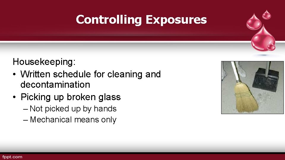Controlling Exposures Housekeeping: • Written schedule for cleaning and decontamination • Picking up broken