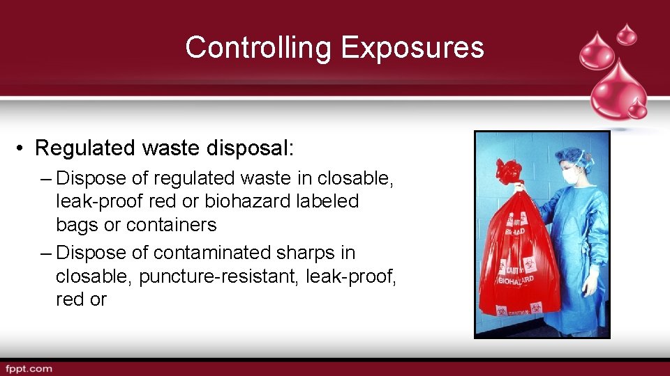 Controlling Exposures • Regulated waste disposal: – Dispose of regulated waste in closable, leak-proof