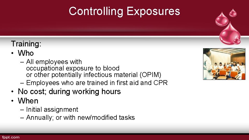 Controlling Exposures Training: • Who – All employees with occupational exposure to blood or