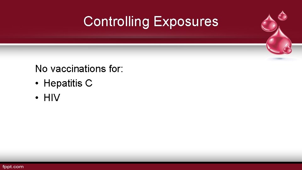 Controlling Exposures No vaccinations for: • Hepatitis C • HIV 