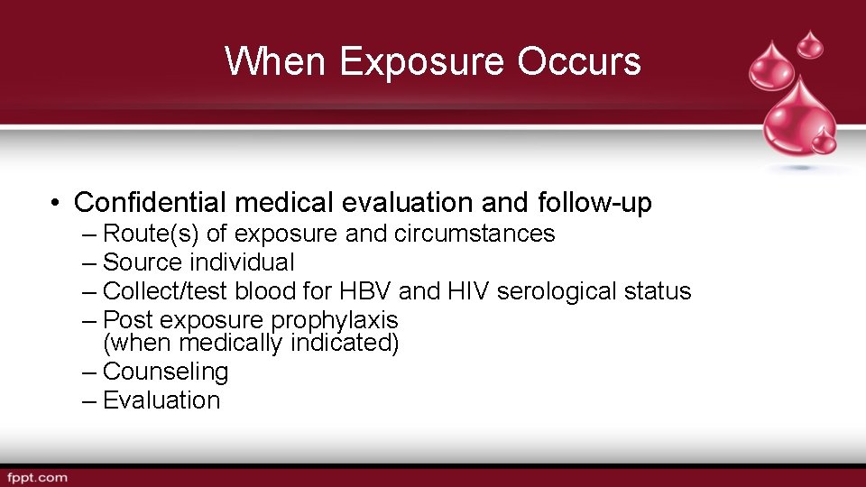 When Exposure Occurs • Confidential medical evaluation and follow-up – Route(s) of exposure and