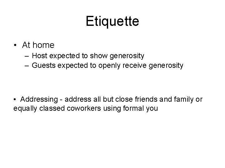 Etiquette • At home – Host expected to show generosity – Guests expected to
