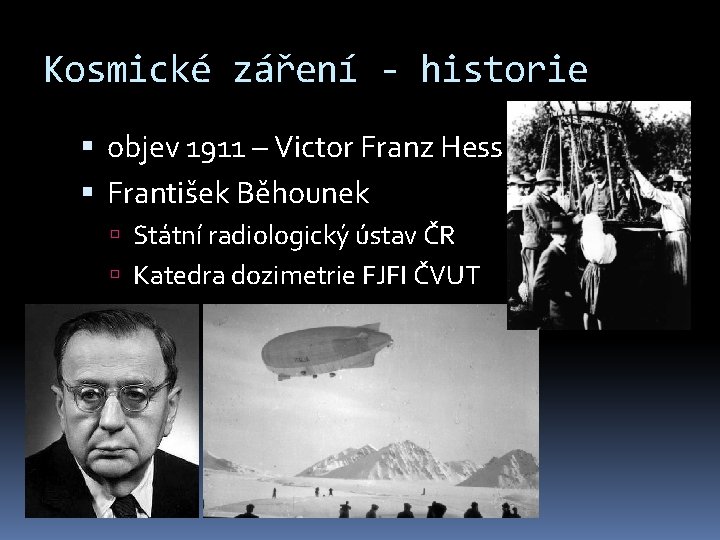 Kosmické záření - historie objev 1911 – Victor Franz Hess František Běhounek Státní radiologický
