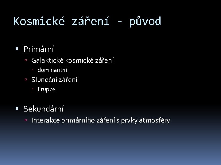 Kosmické záření - původ Primární Galaktické kosmické záření dominantní Sluneční záření Erupce Sekundární Interakce