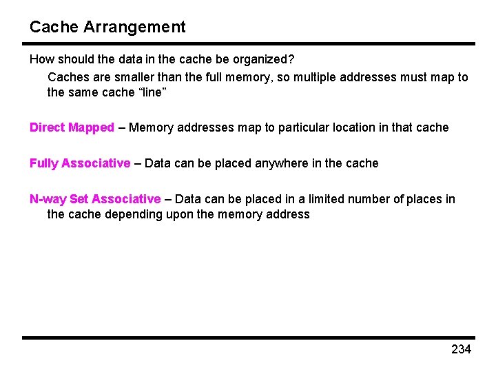 Cache Arrangement How should the data in the cache be organized? Caches are smaller
