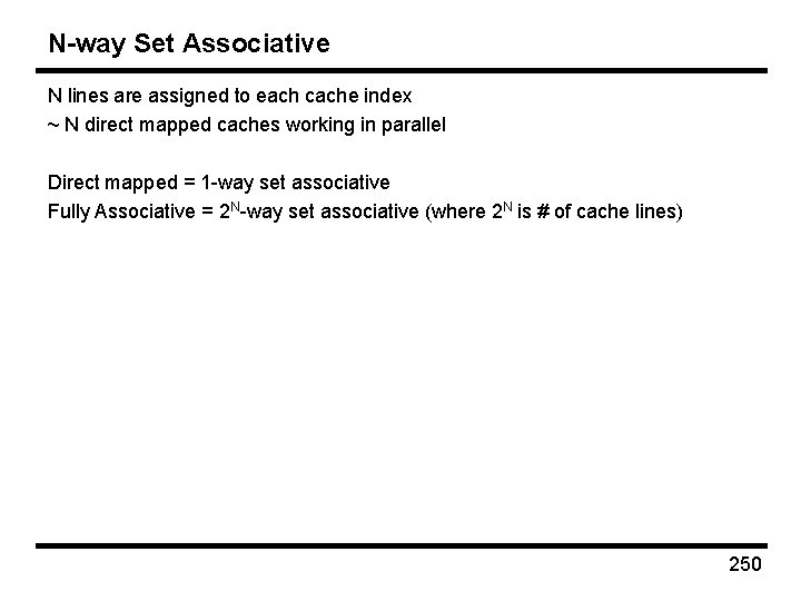 N-way Set Associative N lines are assigned to each cache index ~ N direct