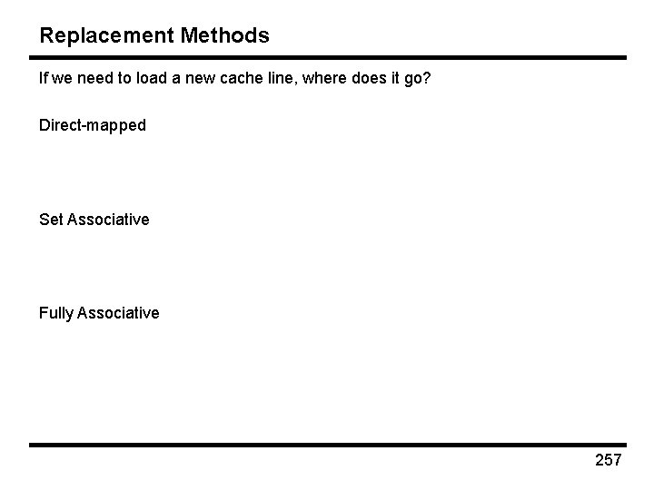 Replacement Methods If we need to load a new cache line, where does it