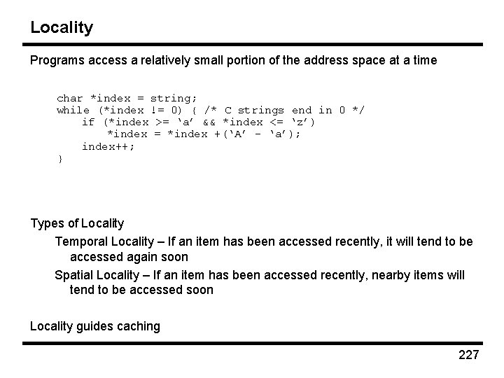 Locality Programs access a relatively small portion of the address space at a time