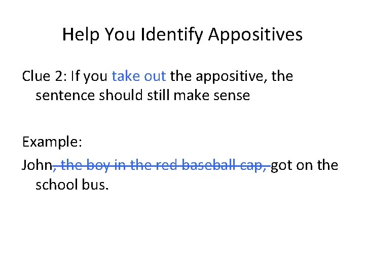 Help You Identify Appositives Clue 2: If you take out the appositive, the sentence