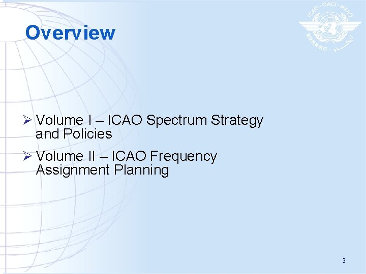 Overview Ø Volume I – ICAO Spectrum Strategy and Policies Ø Volume II –