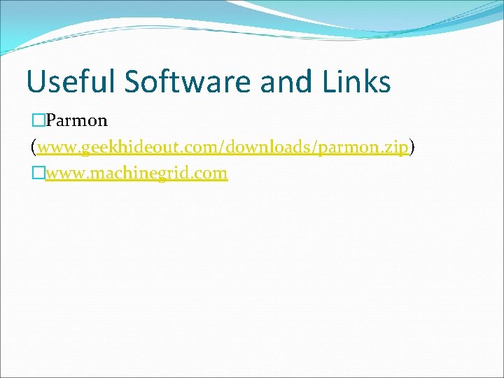 Useful Software and Links �Parmon (www. geekhideout. com/downloads/parmon. zip) �www. machinegrid. com 