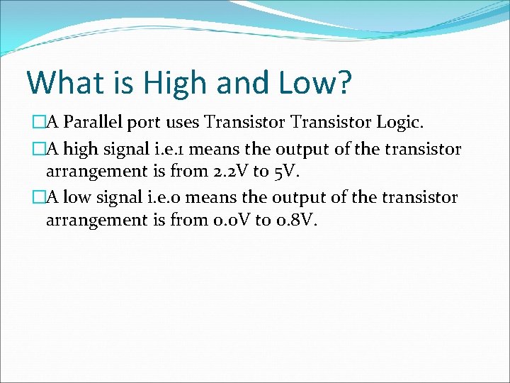 What is High and Low? �A Parallel port uses Transistor Logic. �A high signal