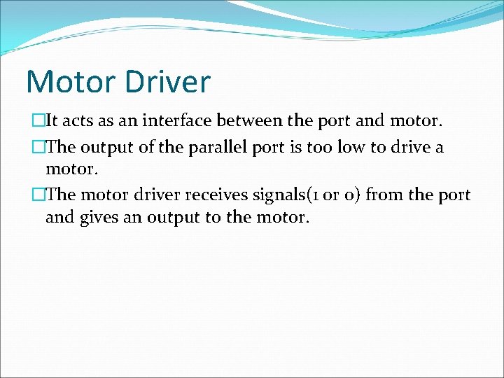 Motor Driver �It acts as an interface between the port and motor. �The output