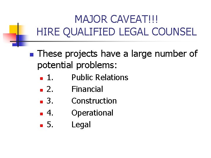MAJOR CAVEAT!!! HIRE QUALIFIED LEGAL COUNSEL n These projects have a large number of