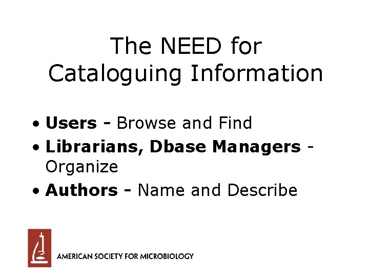 The NEED for Cataloguing Information • Users - Browse and Find • Librarians, Dbase