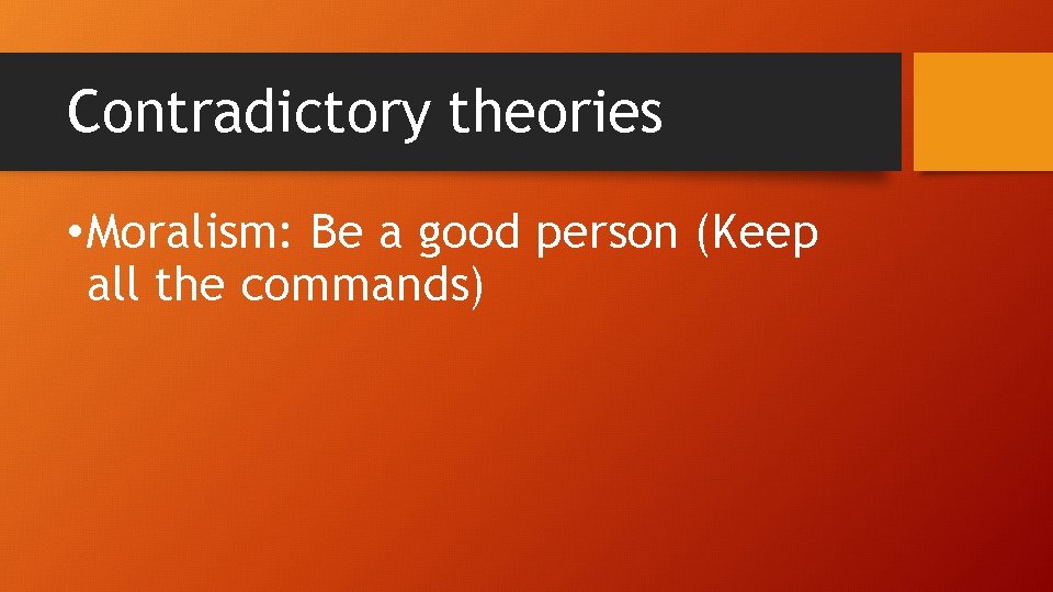 Contradictory theories • Moralism: Be a good person (Keep all the commands) 