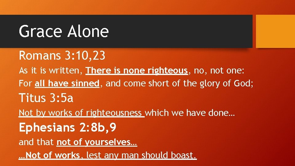 Grace Alone Romans 3: 10, 23 As it is written, There is none righteous,