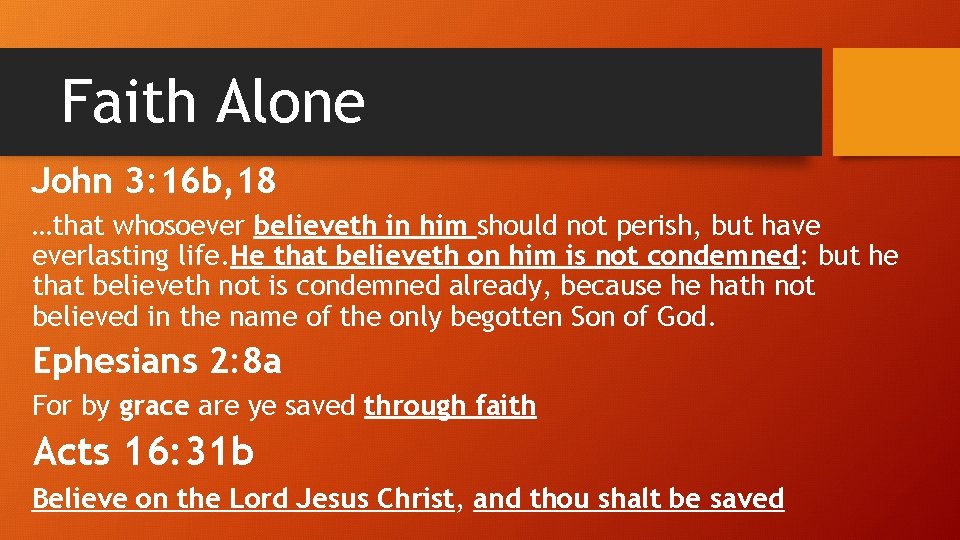 Faith Alone John 3: 16 b, 18 …that whosoever believeth in him should not