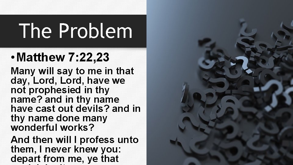 The Problem • Matthew 7: 22, 23 Many will say to me in that