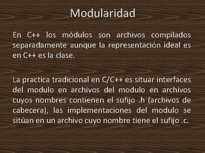 Modularidad En C++ los módulos son archivos compilados separadamente aunque la representación ideal es
