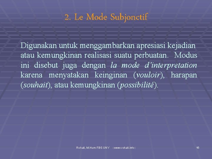 2. Le Mode Subjonctif Digunakan untuk menggambarkan apresiasi kejadian atau kemungkinan realisasi suatu perbuatan.