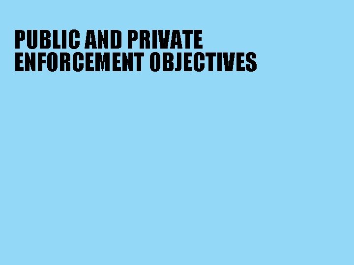 PUBLIC AND PRIVATE ENFORCEMENT OBJECTIVES 