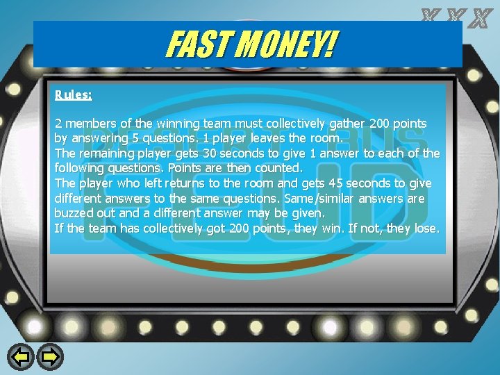 FAST MONEY! Rules: 2 members of the winning team must collectively gather 200 points