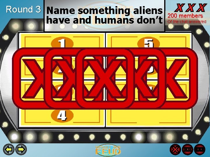 Round 3 Name something aliens have and humans don’t 200 members Of the chat