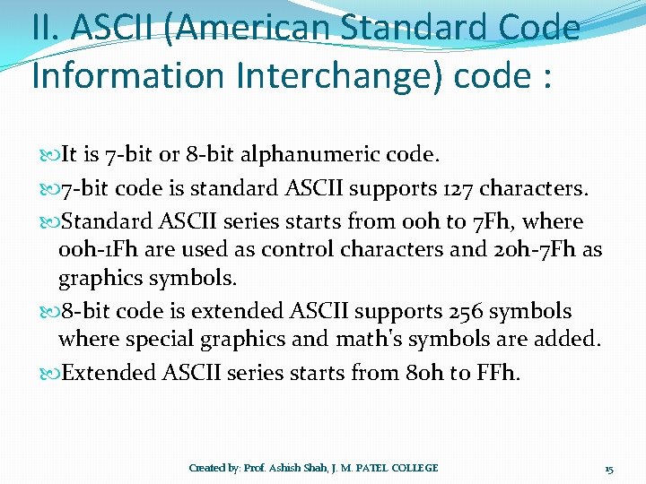 II. ASCII (American Standard Code Information Interchange) code : It is 7 -bit or